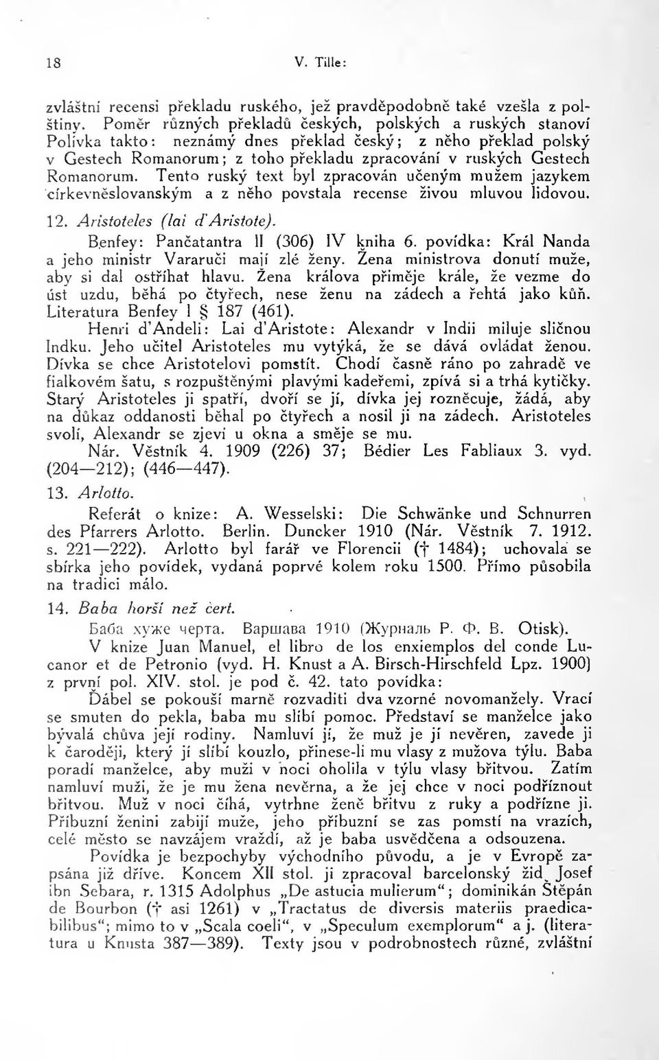 Tento ruský text byl zpracován ueným mužem jazykem církevnslovanským a z nho povstala recense živou mluvou lidovou. 12. Aristoteles (lai Aristote). Benfey: Panatantra II (306) IV kniha 6.