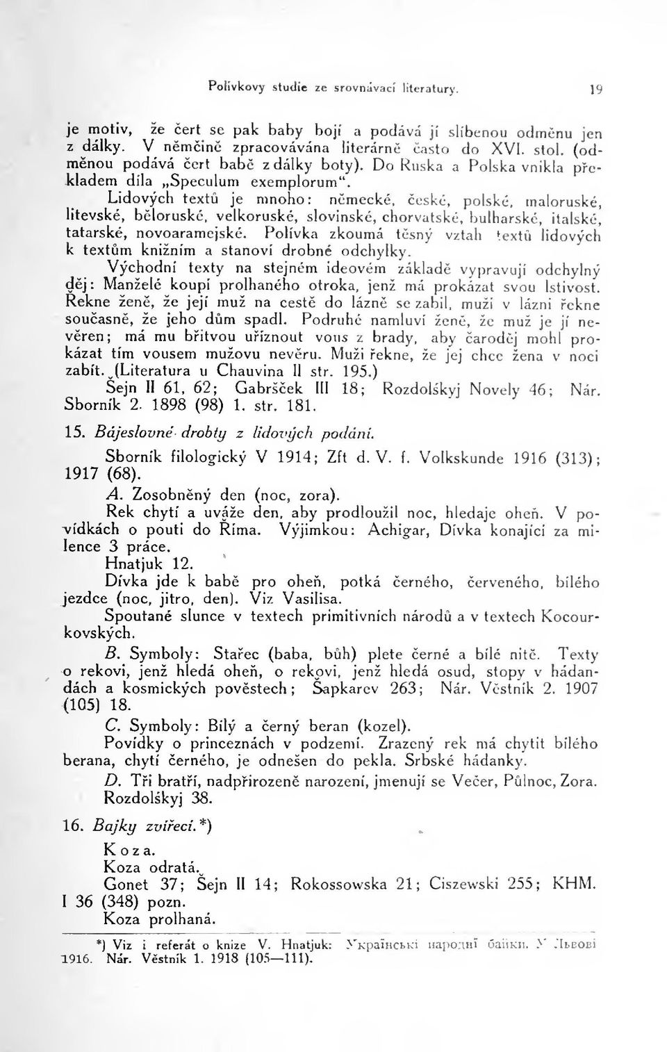 Lidových textu je mnoho: nmecké, eské, polské, maloruské, litevské, bloruské, velkoruské, slovinské, chorvatské, bulharské, ital tatarské, novoaramejské.