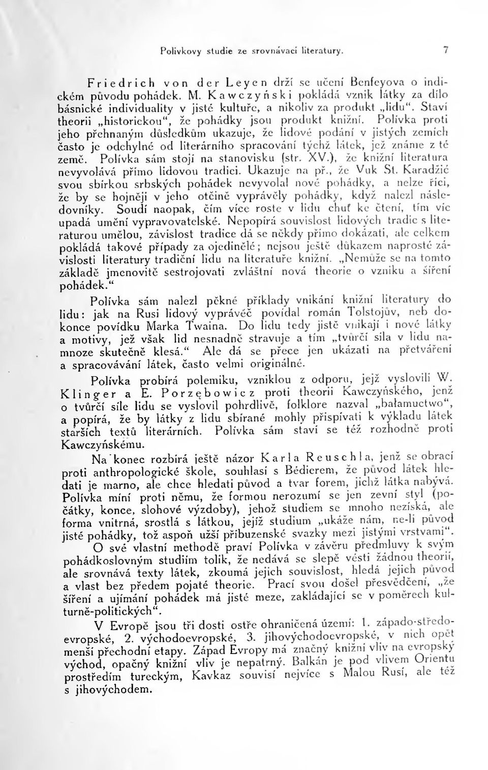 Polívka proti jeho pehnaným dsledkm ukazuje, že lidové podání v jistých zemíc h asto je odchylné od literárního spracování týchž látek, jev. známe z té zem. Polívka sám stojí na stanovisku (str. XV.