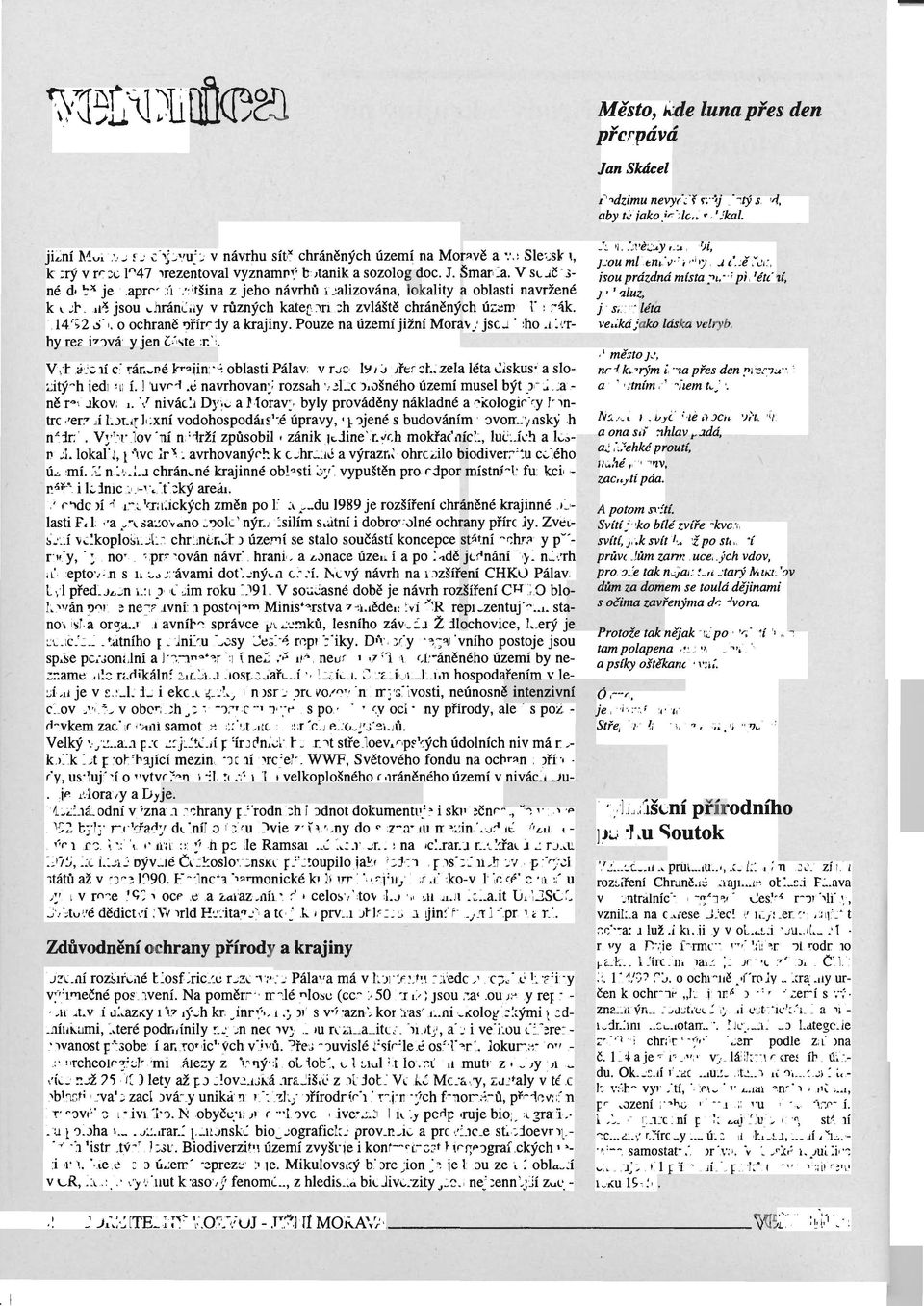 V současné době je naprostá většina z jeho návrhů realizována, lokality a oblasti navržené k ochraně jsou chráněny v různých kategoriích zvláště chráněných územi dle zák. 114/92 Sb.