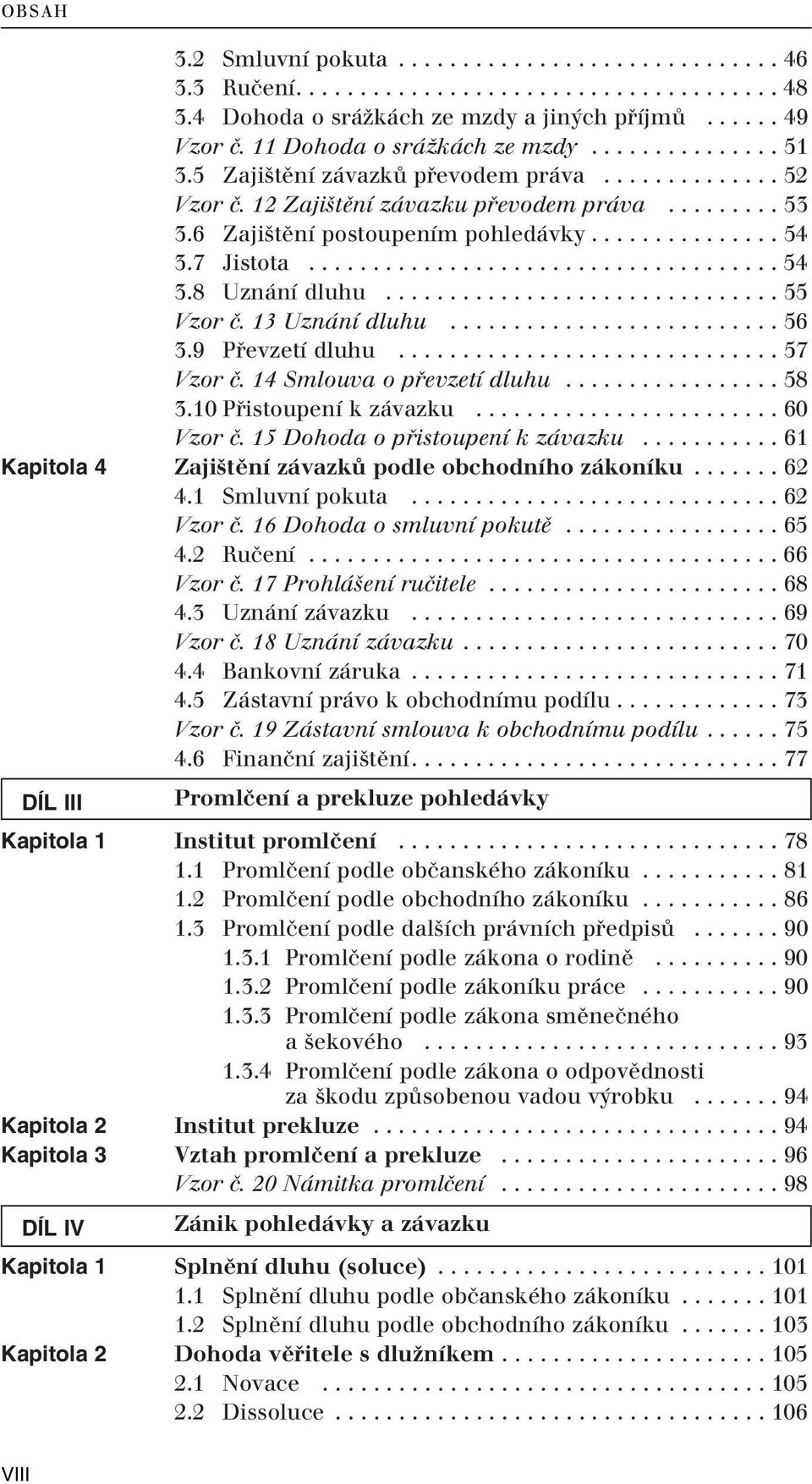 .................................... 54 3.8 Uznání dluhu............................... 55 Vzor ã. 13 Uznání dluhu.......................... 56 3.9 Pfievzetí dluhu.............................. 57 Vzor ã.