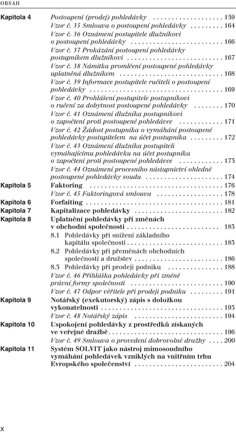 39 Informace postupitele ruãiteli o postoupení pohledávky.................................... 169 Vzor ã. 40 Prohlá ení postupitele postupníkovi o ruãení za dobytnost postoupené pohledávky.