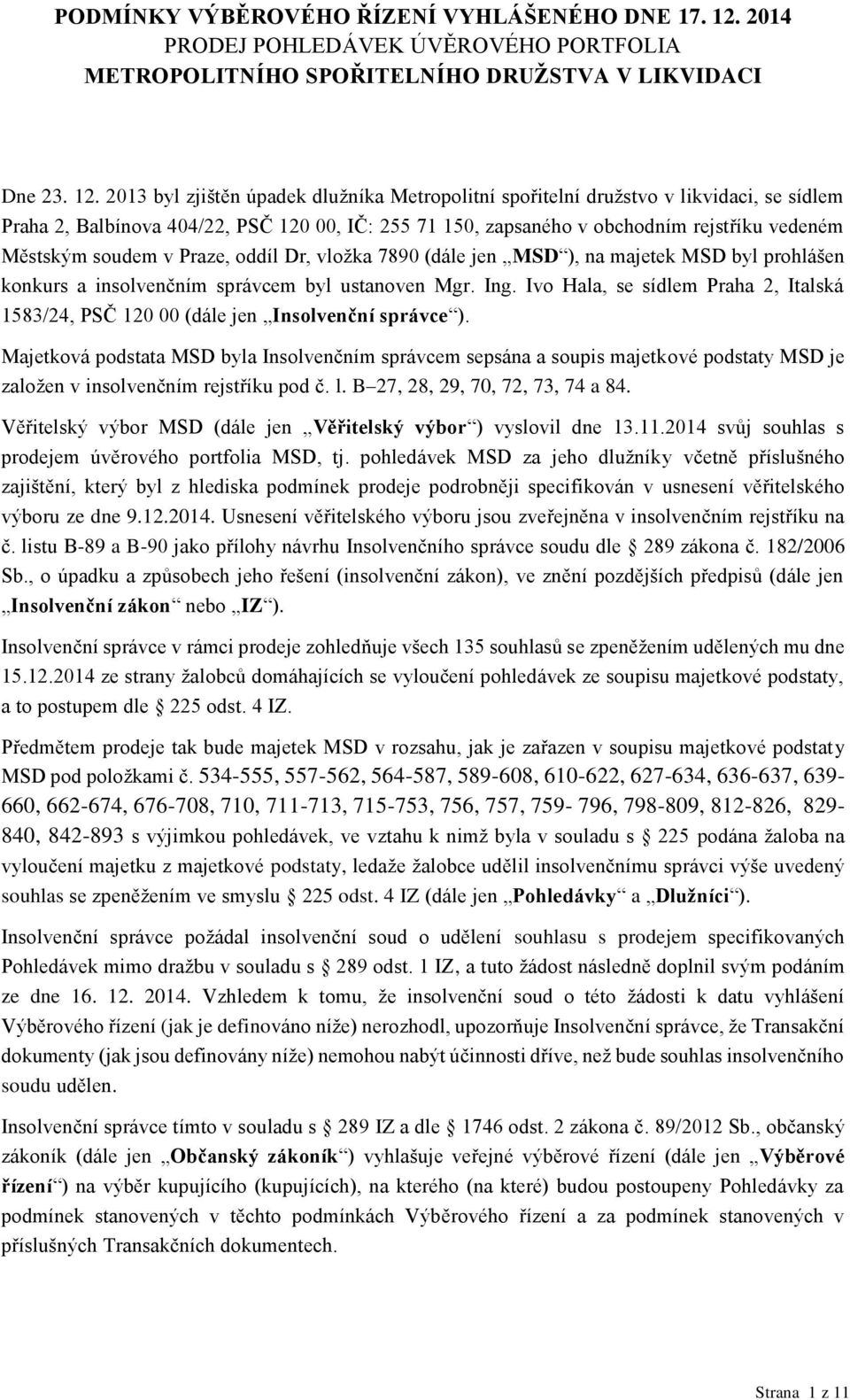 v Praze, oddíl Dr, vložka 7890 (dále jen MSD ), na majetek MSD byl prohlášen konkurs a insolvenčním správcem byl ustanoven Mgr. Ing.