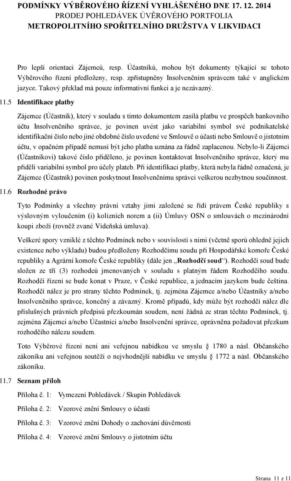 5 Identifikace platby Zájemce (Účastník), který v souladu s tímto dokumentem zasílá platbu ve prospěch bankovního účtu Insolvenčního správce, je povinen uvést jako variabilní symbol své podnikatelské