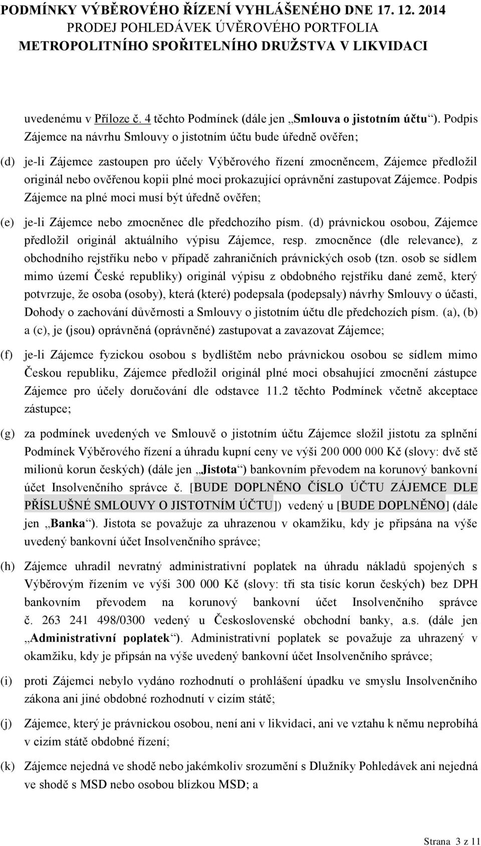 prokazující oprávnění zastupovat Zájemce. Podpis Zájemce na plné moci musí být úředně ověřen; (e) je-li Zájemce nebo zmocněnec dle předchozího písm.