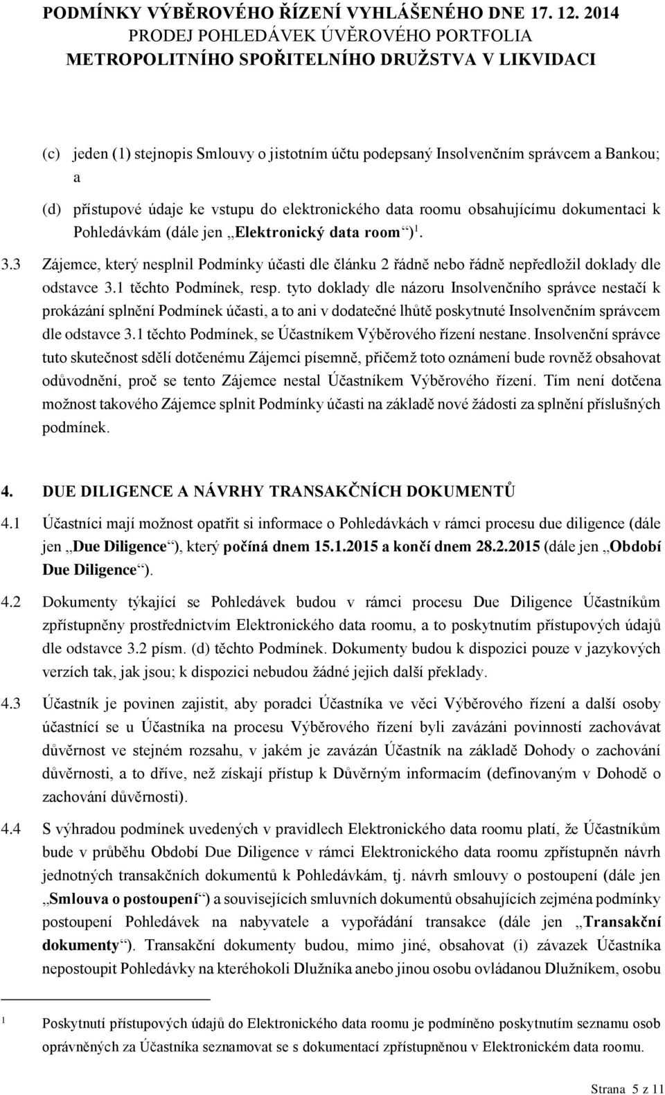 tyto doklady dle názoru Insolvenčního správce nestačí k prokázání splnění Podmínek účasti, a to ani v dodatečné lhůtě poskytnuté Insolvenčním správcem dle odstavce 3.