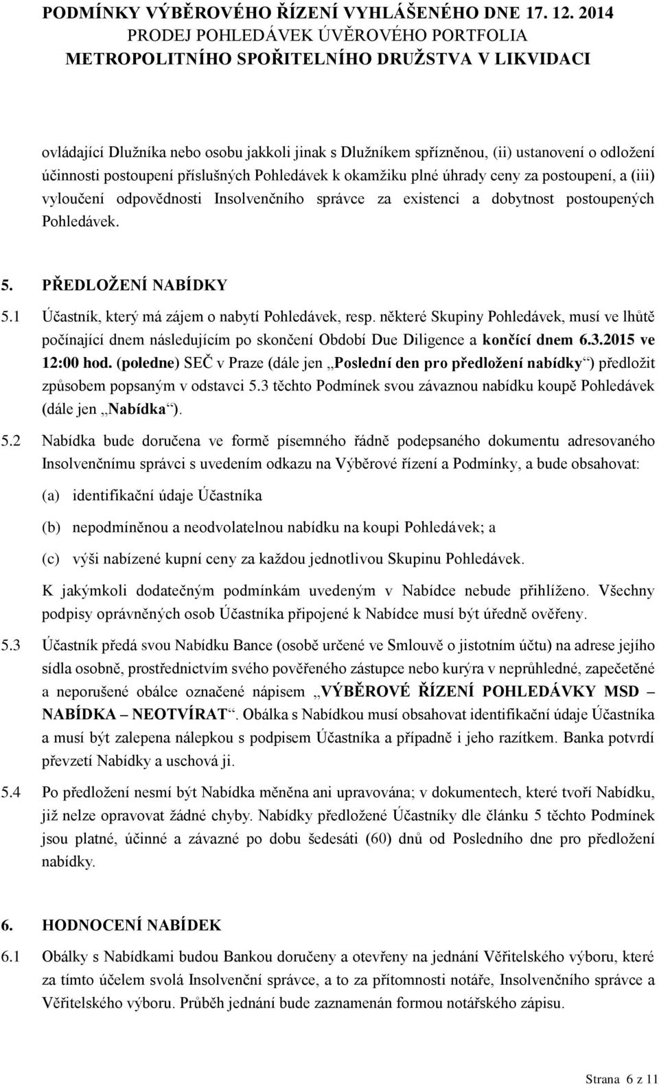 některé Skupiny Pohledávek, musí ve lhůtě počínající dnem následujícím po skončení Období Due Diligence a končící dnem 6.3.2015 ve 12:00 hod.