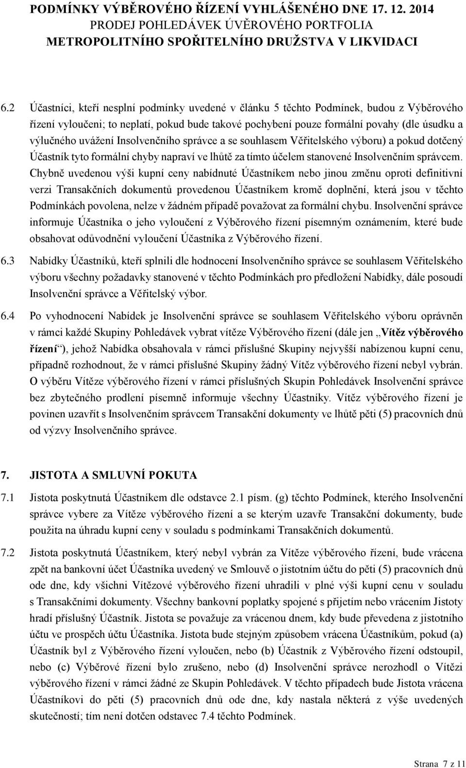 Chybně uvedenou výši kupní ceny nabídnuté Účastníkem nebo jinou změnu oproti definitivní verzi Transakčních dokumentů provedenou Účastníkem kromě doplnění, která jsou v těchto Podmínkách povolena,