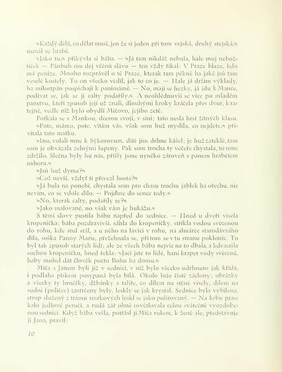 To on všecko vdil, jak to co je. Hale já ciržim výklady, ha milostpán pospíchají k panímám. No, mají se hezky, já jdu k Mance. podívat se, jak se jí calty podaily.