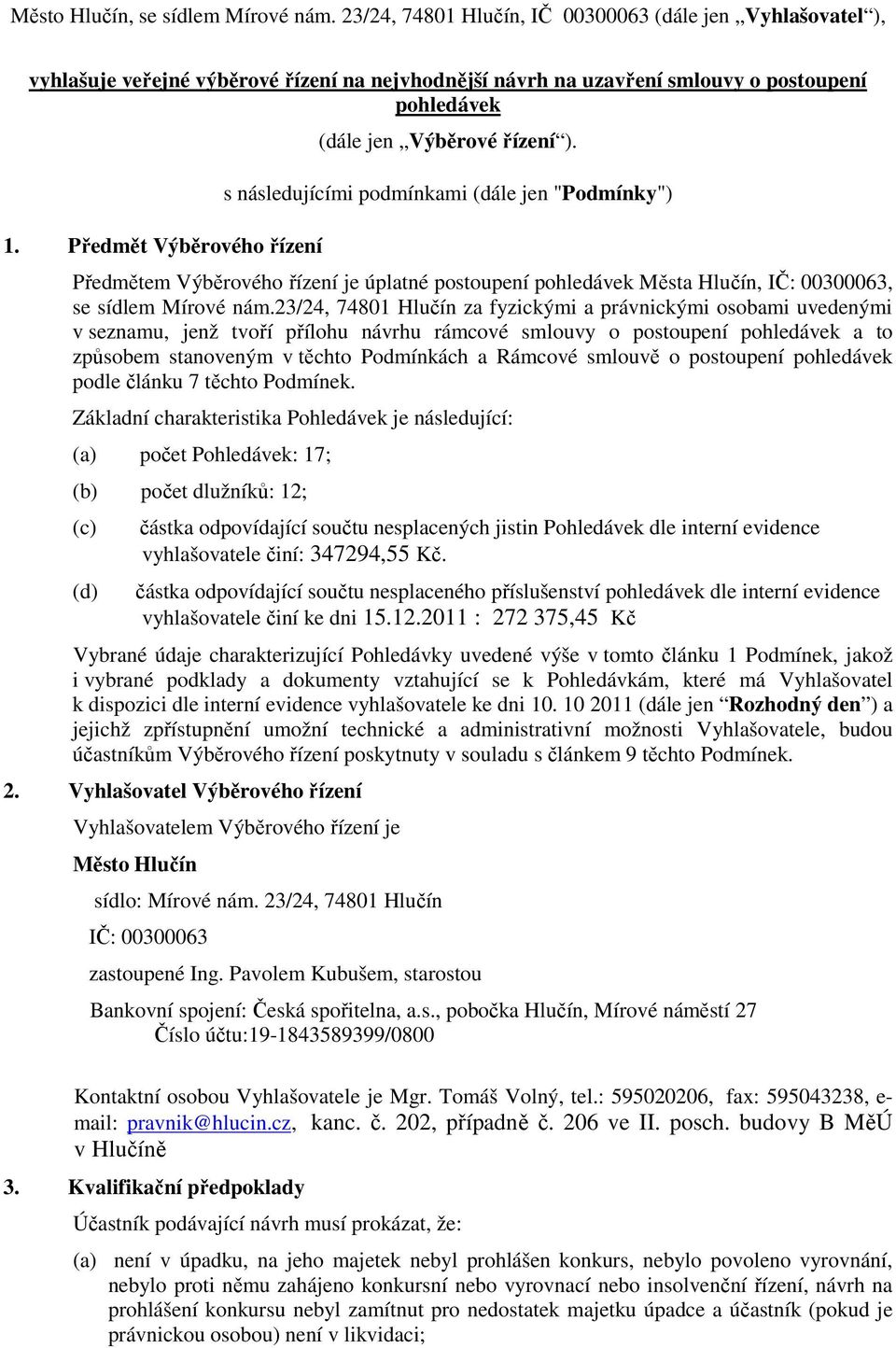 s následujícími podmínkami (dále jen "Podmínky") Předmětem Výběrového řízení je úplatné postoupení pohledávek Města Hlučín, IČ: 00300063, se sídlem Mírové nám.