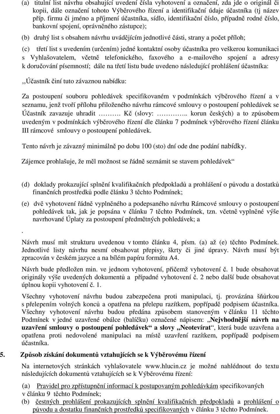 příloh; (c) třetí list s uvedením (určením) jedné kontaktní osoby účastníka pro veškerou komunikaci s Vyhlašovatelem, včetně telefonického, faxového a e-mailového spojení a adresy k doručování