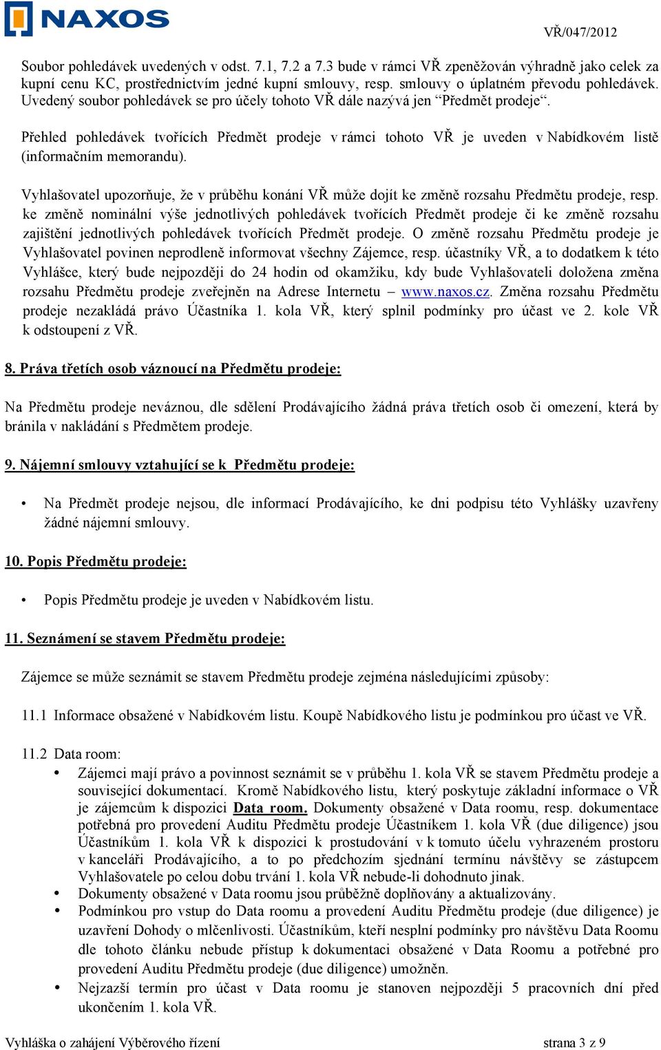 Vyhlašovatel upozorňuje, že v průběhu konání VŘ může dojít ke změně rozsahu Předmětu prodeje, resp.