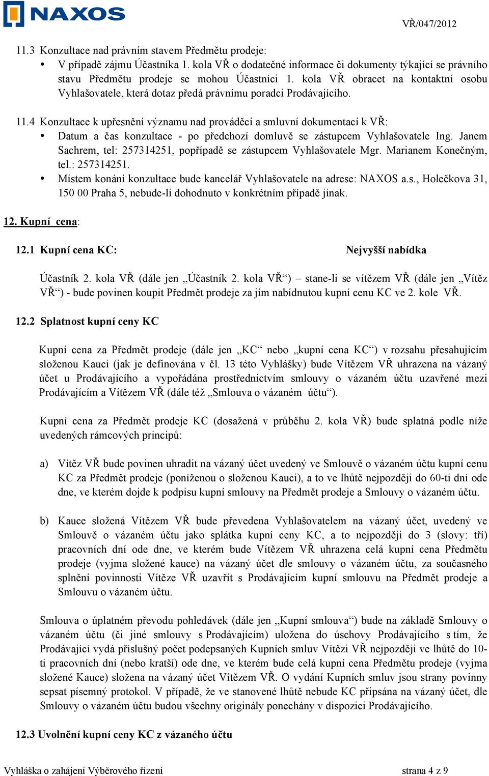 4 Konzultace k upřesnění významu nad prováděcí a smluvní dokumentací k VŘ: Datum a čas konzultace - po předchozí domluvě se zástupcem Vyhlašovatele Ing.