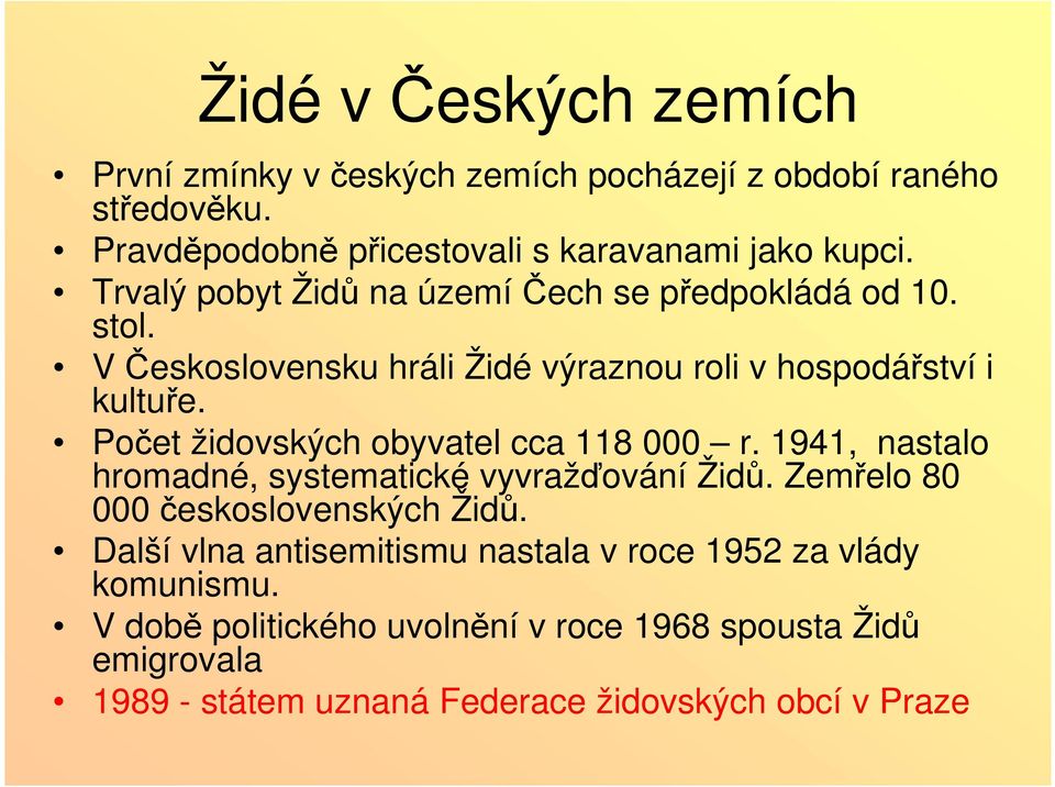 Počet židovských obyvatel cca 118 000 r. 1941, nastalo hromadné, systematické vyvražďování Židů. Zemřelo 80 000 československých Židů.