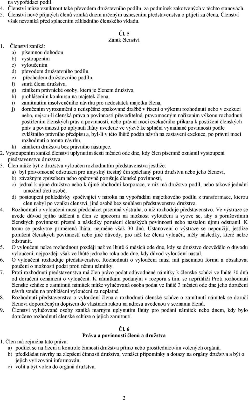 Členství zaniká: a) písemnou dohodou b) vystoupením c) vyloučením d) převodem družstevního podílu, e) přechodem družstevního podílu, f) smrtí člena družstva, g) zánikem právnické osoby, která je