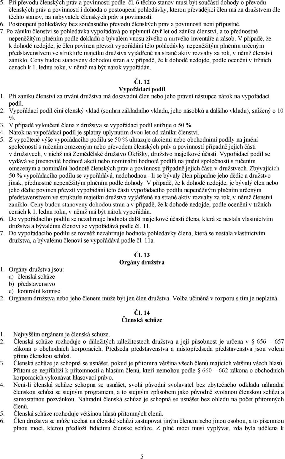 práv a povinností. 6. Postoupení pohledávky bez současného převodu členských práv a povinností není přípustné. 7.