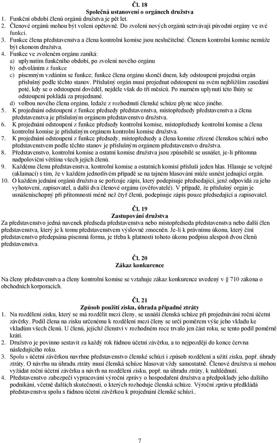 Funkce ve zvoleném orgánu zaniká: a) uplynutím funkčního období, po zvolení nového orgánu b) odvoláním z funkce c) písemným vzdáním se funkce; funkce člena orgánu skončí dnem, kdy odstoupení projedná