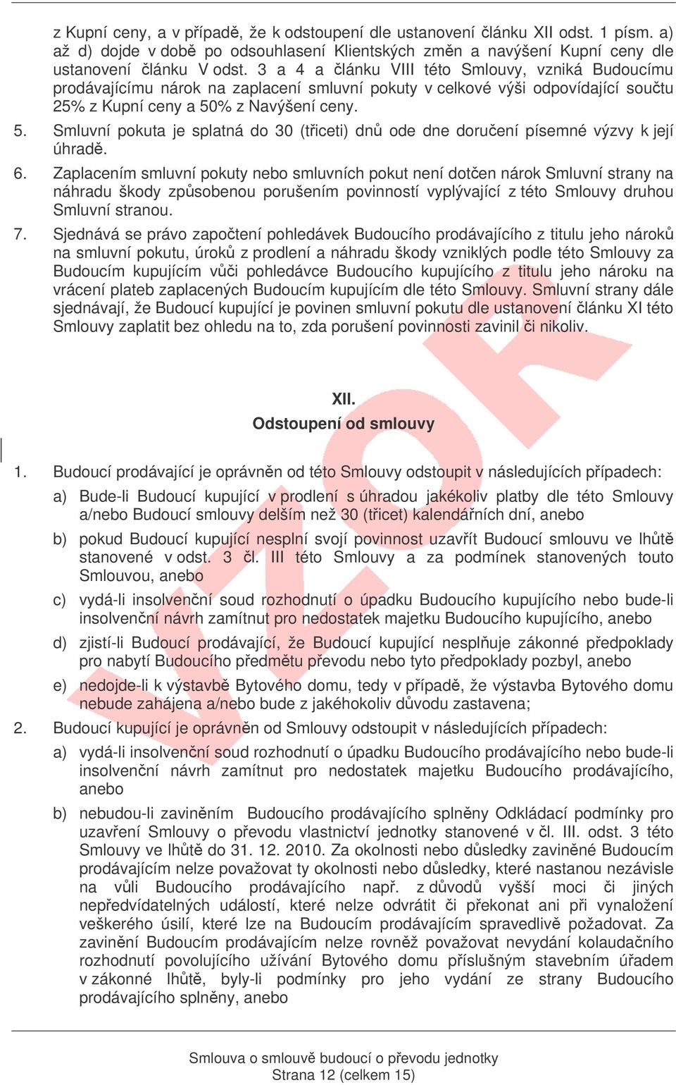 % z Navýšení ceny. 5. Smluvní pokuta je splatná do 30 (ticeti) dn ode dne doruení písemné výzvy k její úhrad. 6.