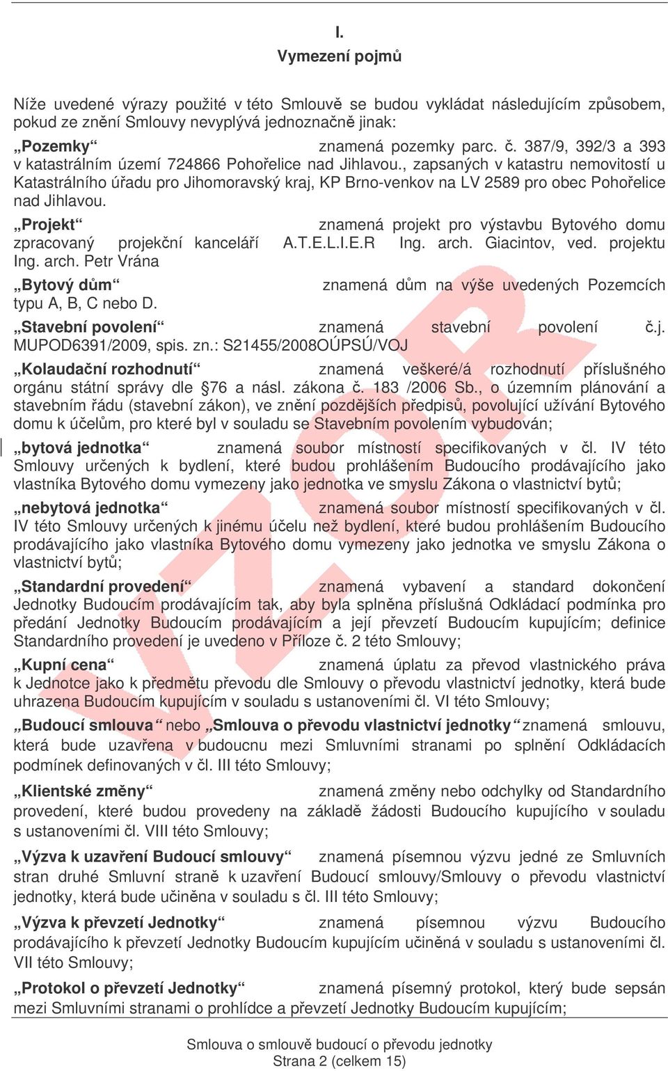 , zapsaných v katastru nemovitostí u Katastrálního úadu pro Jihomoravský kraj, KP Brno-venkov na LV 2589 pro obec Pohoelice nad Jihlavou.