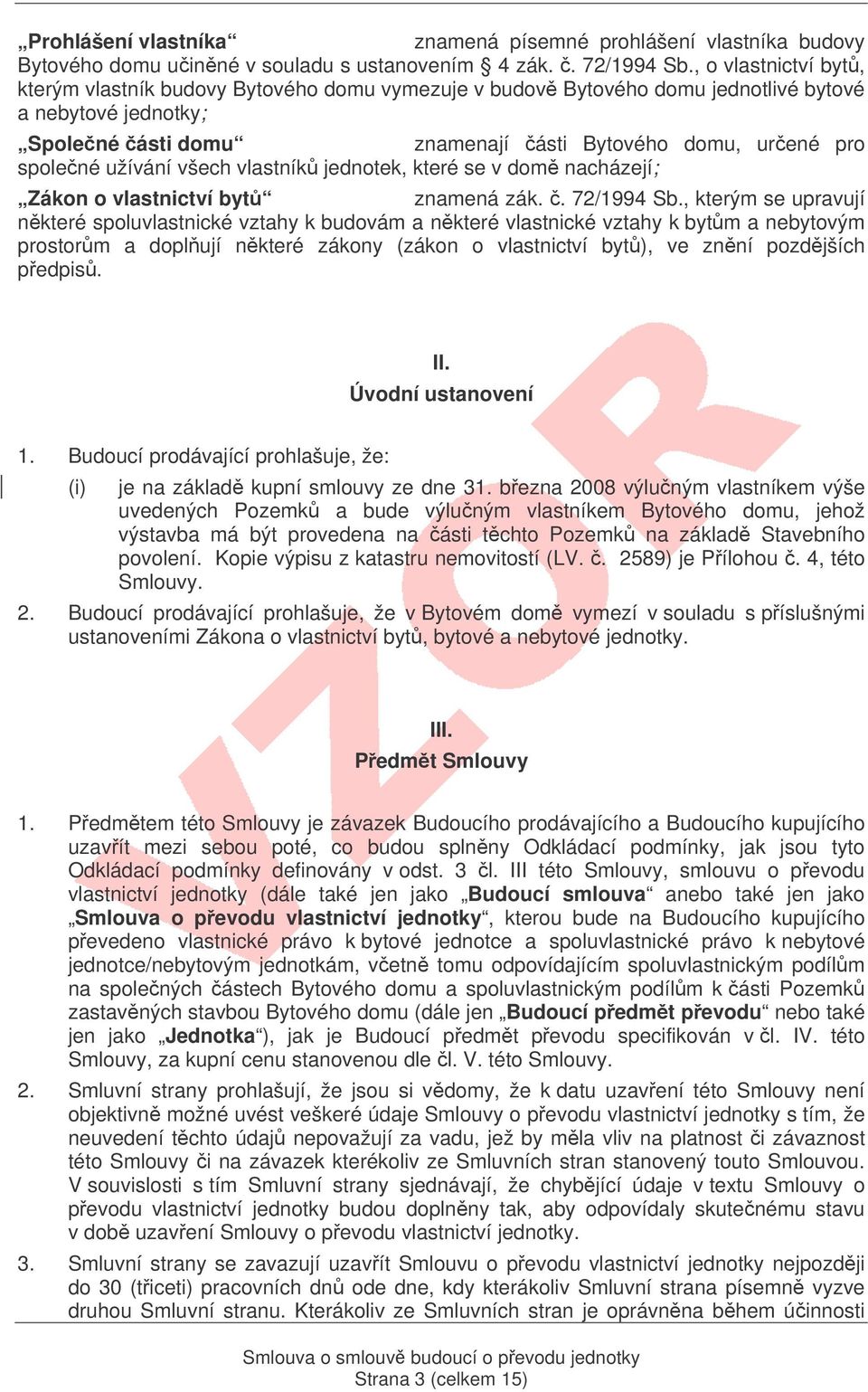 užívání všech vlastník jednotek, které se v dom nacházejí; Zákon o vlastnictví byt znamená zák.. 72/1994 Sb.