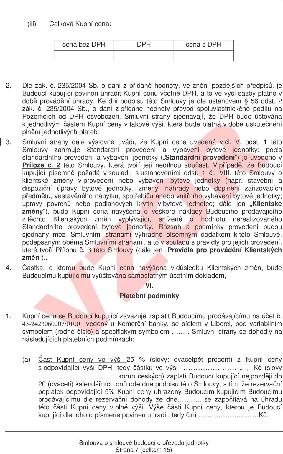 Ke dni podpisu této Smlouvy je dle ustanovení 56 odst. 2 zák.. 235/2004 Sb., o dani z pidané hodnoty pevod spoluvlastnického podílu na Pozemcích od DPH osvobozen.