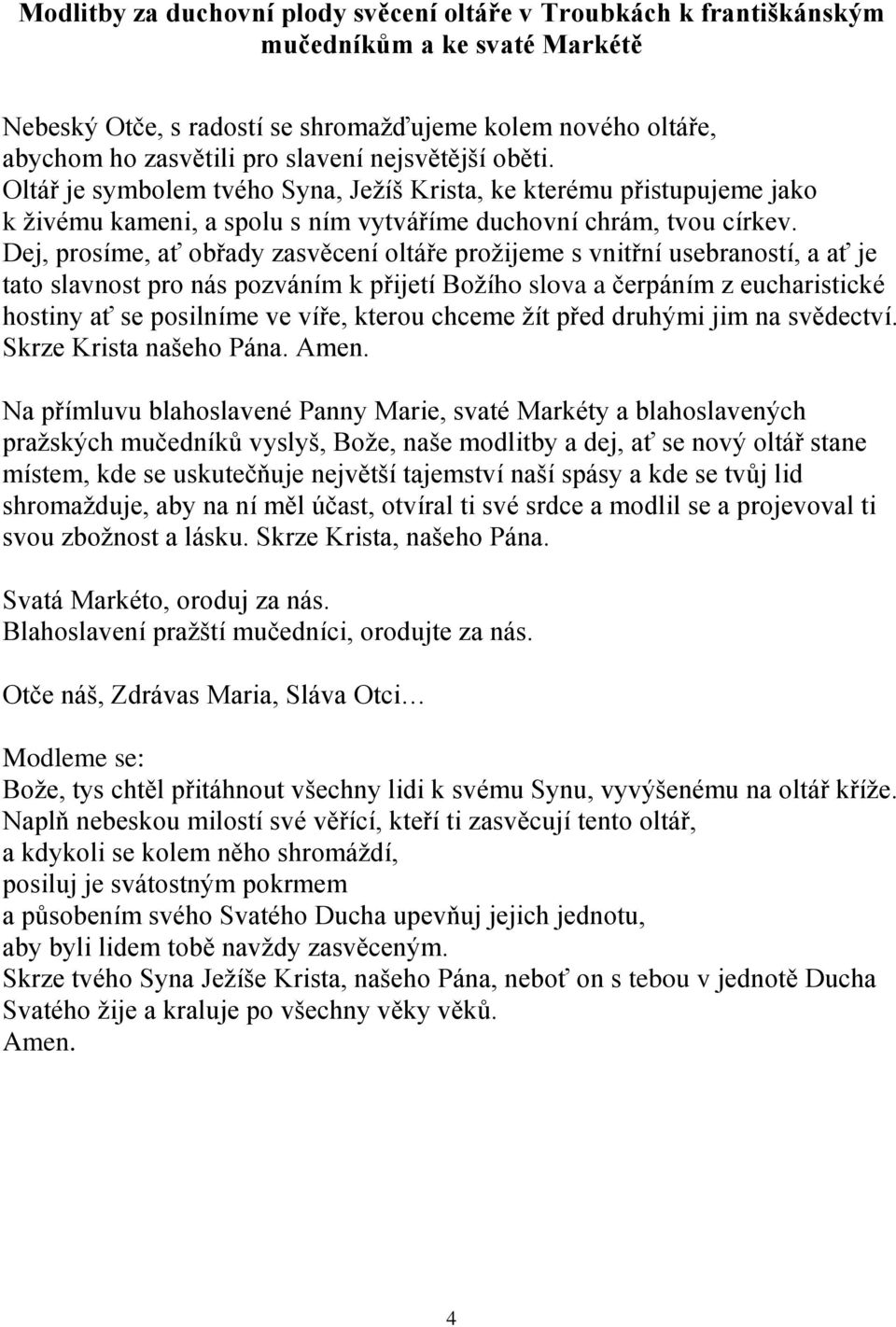 Dej, prosíme, ať obřady zasvěcení oltáře prožijeme s vnitřní usebraností, a ať je tato slavnost pro nás pozváním k přijetí Božího slova a čerpáním z eucharistické hostiny ať se posilníme ve víře,