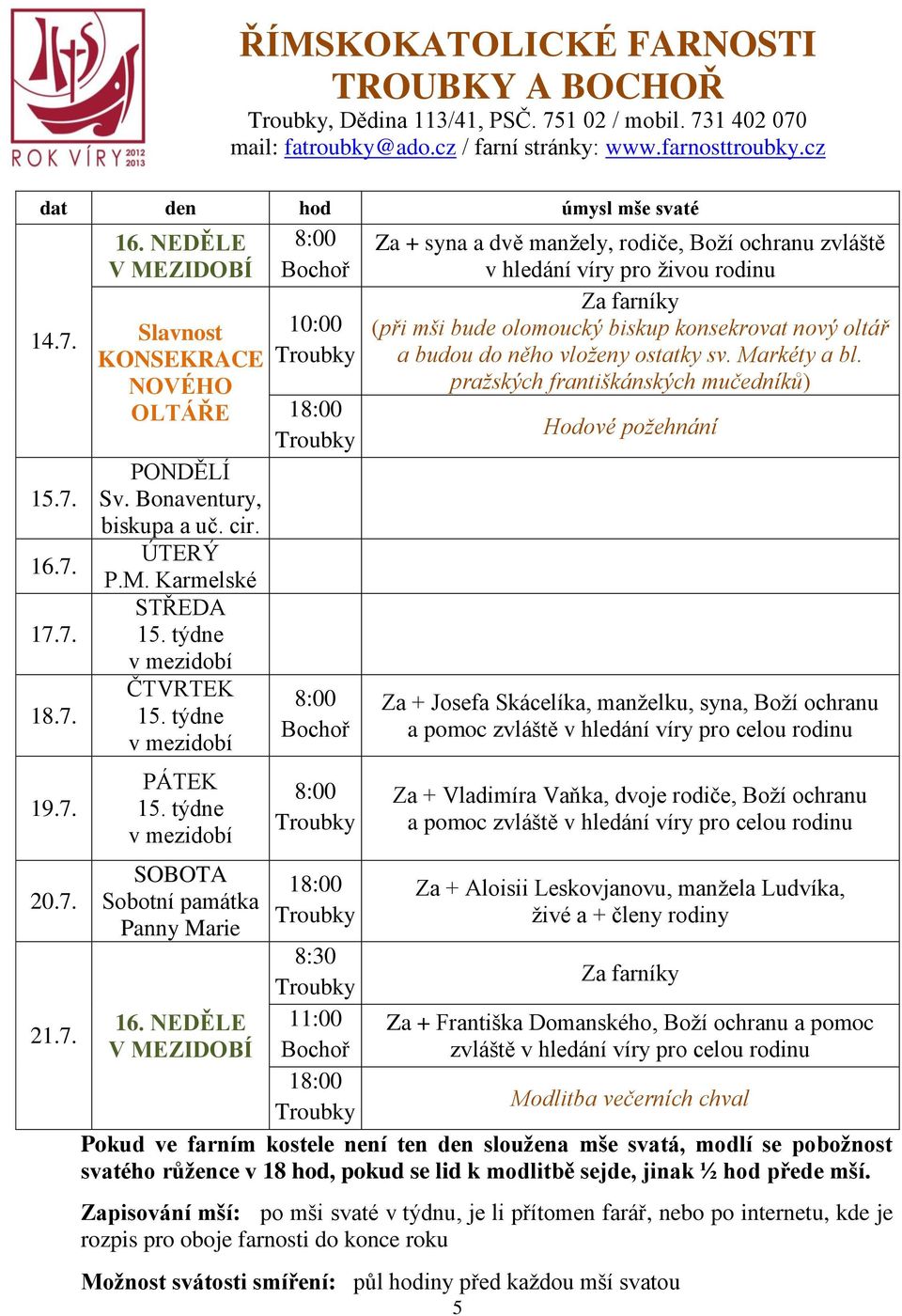 týdne Sobotní památka Panny Marie 10:00 Za + syna a dvě manžely, rodiče, Boží ochranu zvláště v hledání víry pro živou rodinu (při mši bude olomoucký biskup konsekrovat nový oltář a budou do něho