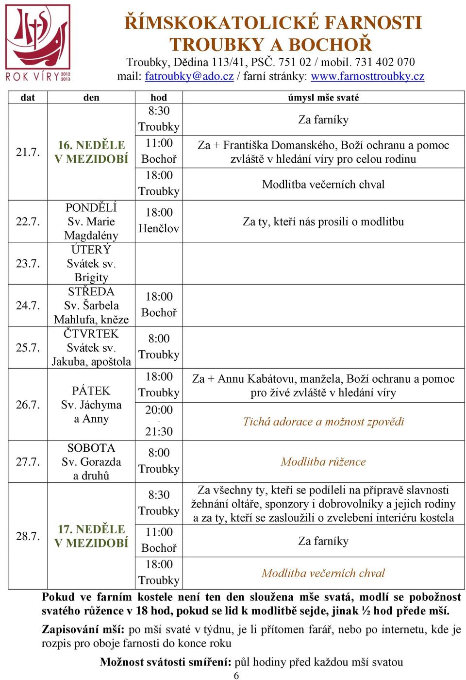 Gorazda a druhů 11:00 Henčlov 20:00-21:30 6 Za + Františka Domanského, Boží ochranu a pomoc zvláště v hledání víry pro celou rodinu Za ty, kteří nás prosili o modlitbu Za + Annu Kabátovu, manžela,