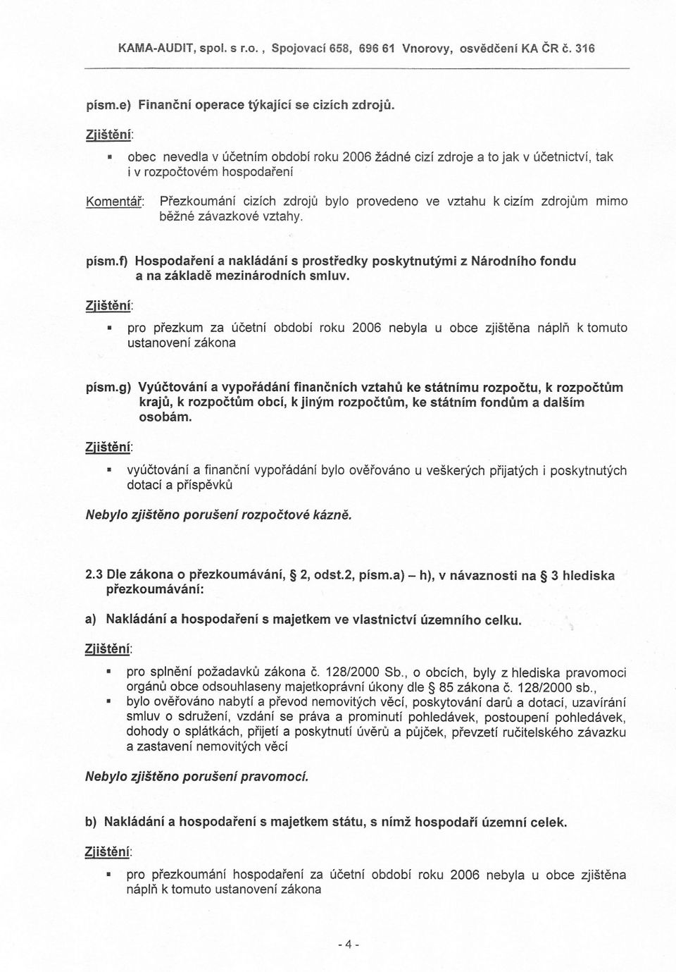 poskytnutými z Národního fondu a na základe mezinárodních smluv pro prezkum za úcetní obdobi roku 2006 nebyla u obce zjištena nápln k tomuto ustanovení zákona písmg) Vyúctovánía vyporádání financních