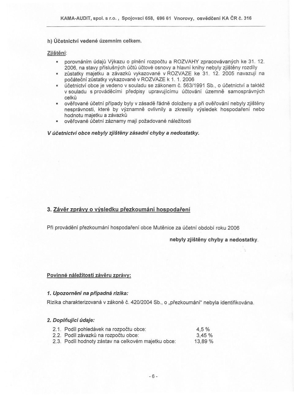 2006 úcetnictví obce je vedeno v souladu se zákonem C 563/1991 Sb, o úcetnictví a taktéž v souladu s provádecími predpisy upravujícímu úctování územne samosprávných celku overované úcetní prípady