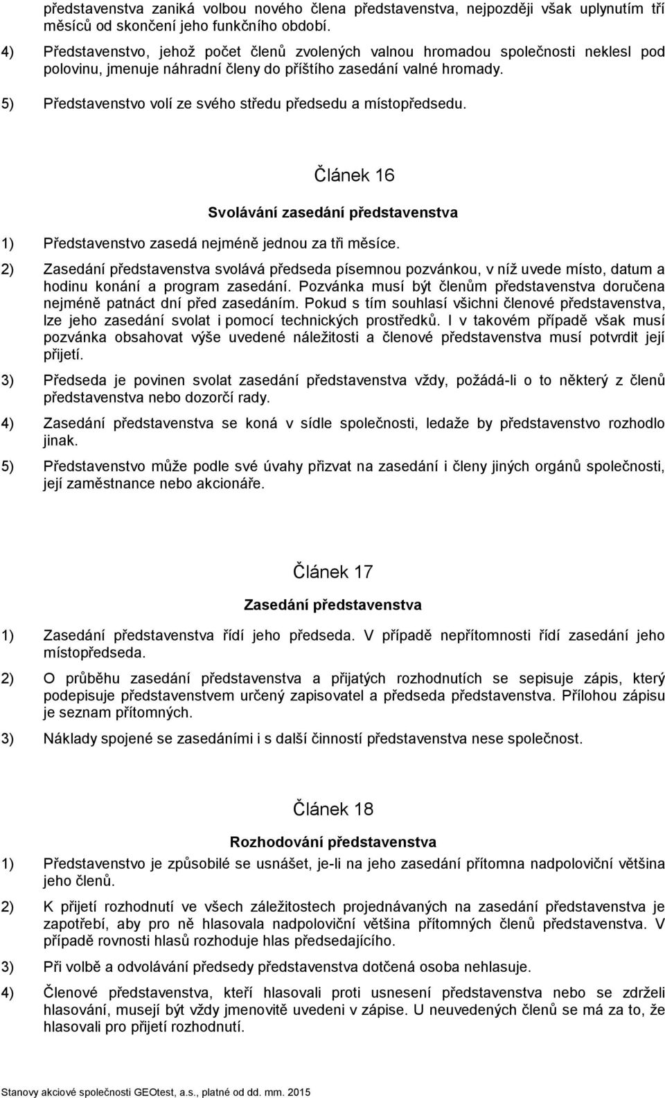 5) Představenstvo volí ze svého středu předsedu a místopředsedu. Článek 16 Svolávání zasedání představenstva 1) Představenstvo zasedá nejméně jednou za tři měsíce.