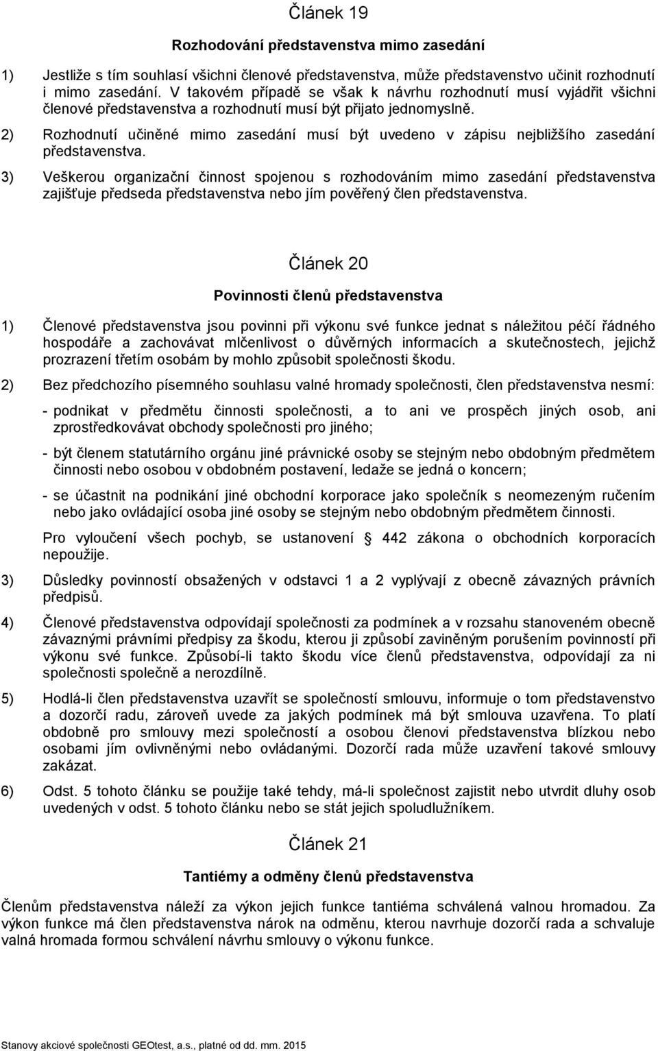 2) Rozhodnutí učiněné mimo zasedání musí být uvedeno v zápisu nejbližšího zasedání představenstva.