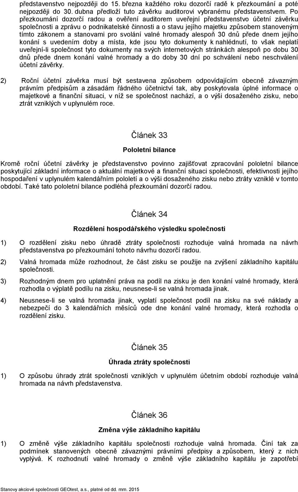 stanovami pro svolání valné hromady alespoň 30 dnů přede dnem jejího konání s uvedením doby a místa, kde jsou tyto dokumenty k nahlédnutí, to však neplatí uveřejní-li společnost tyto dokumenty na