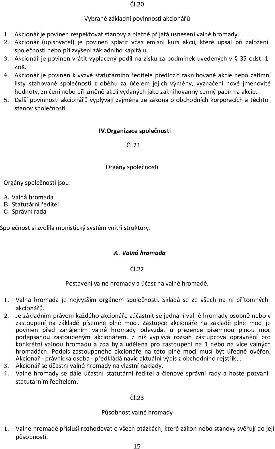 Akcionář je povinen vrátit vyplacený podíl na zisku za podmínek uvedených v 35 odst. 1 ZoK. 4.