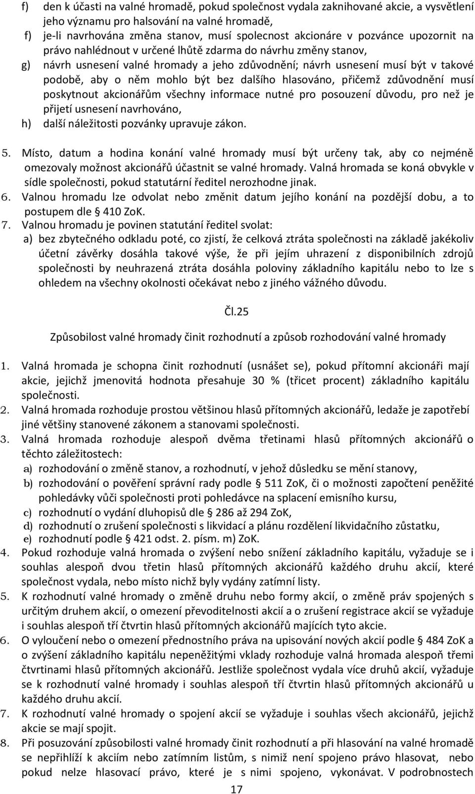 bez dalšího hlasováno, přičemž zdůvodnění musí poskytnout akcionářům všechny informace nutné pro posouzení důvodu, pro než je přijetí usnesení navrhováno, h) další náležitosti pozvánky upravuje zákon.