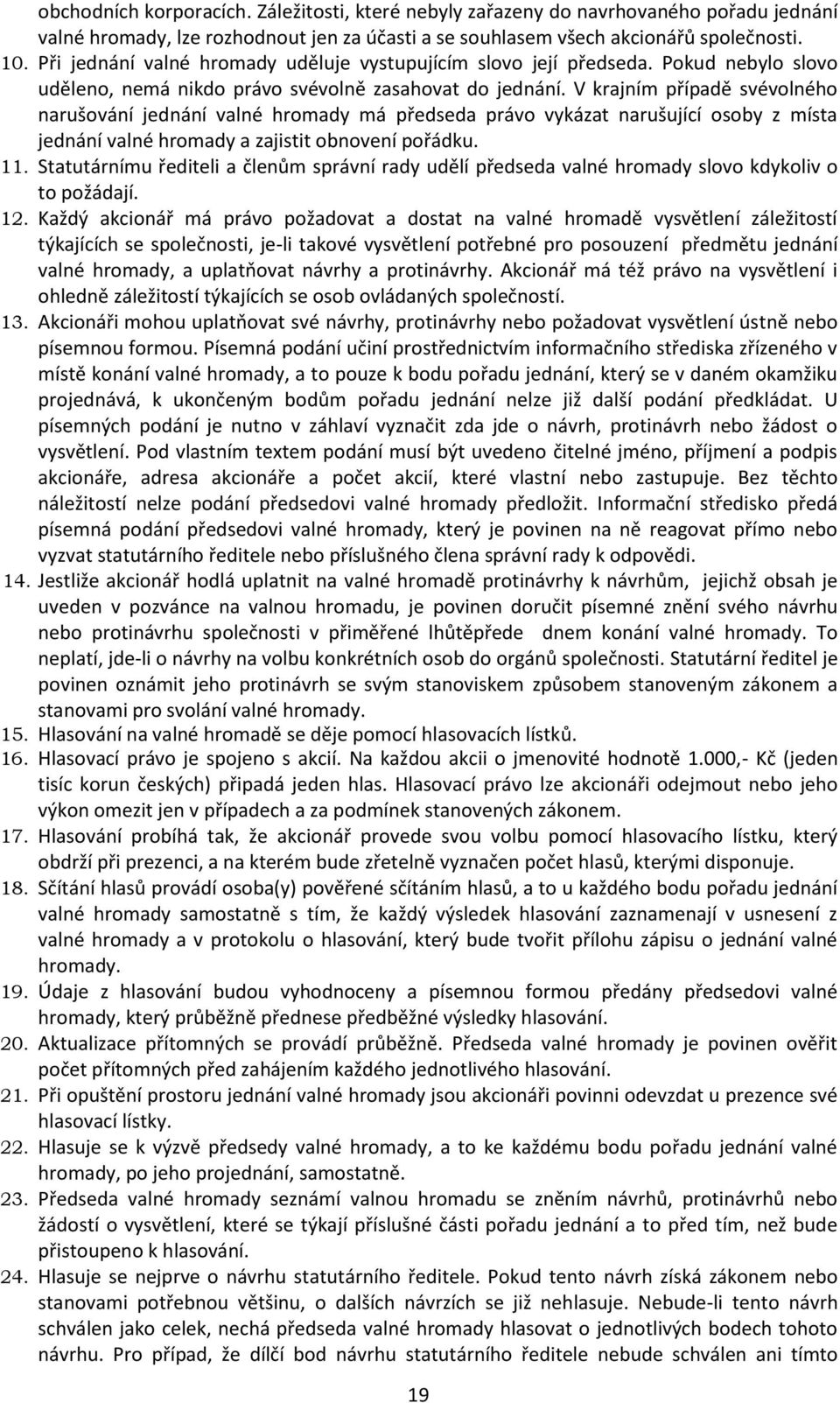 V krajním případě svévolného narušování jednání valné hromady má předseda právo vykázat narušující osoby z místa jednání valné hromady a zajistit obnovení pořádku. 11.