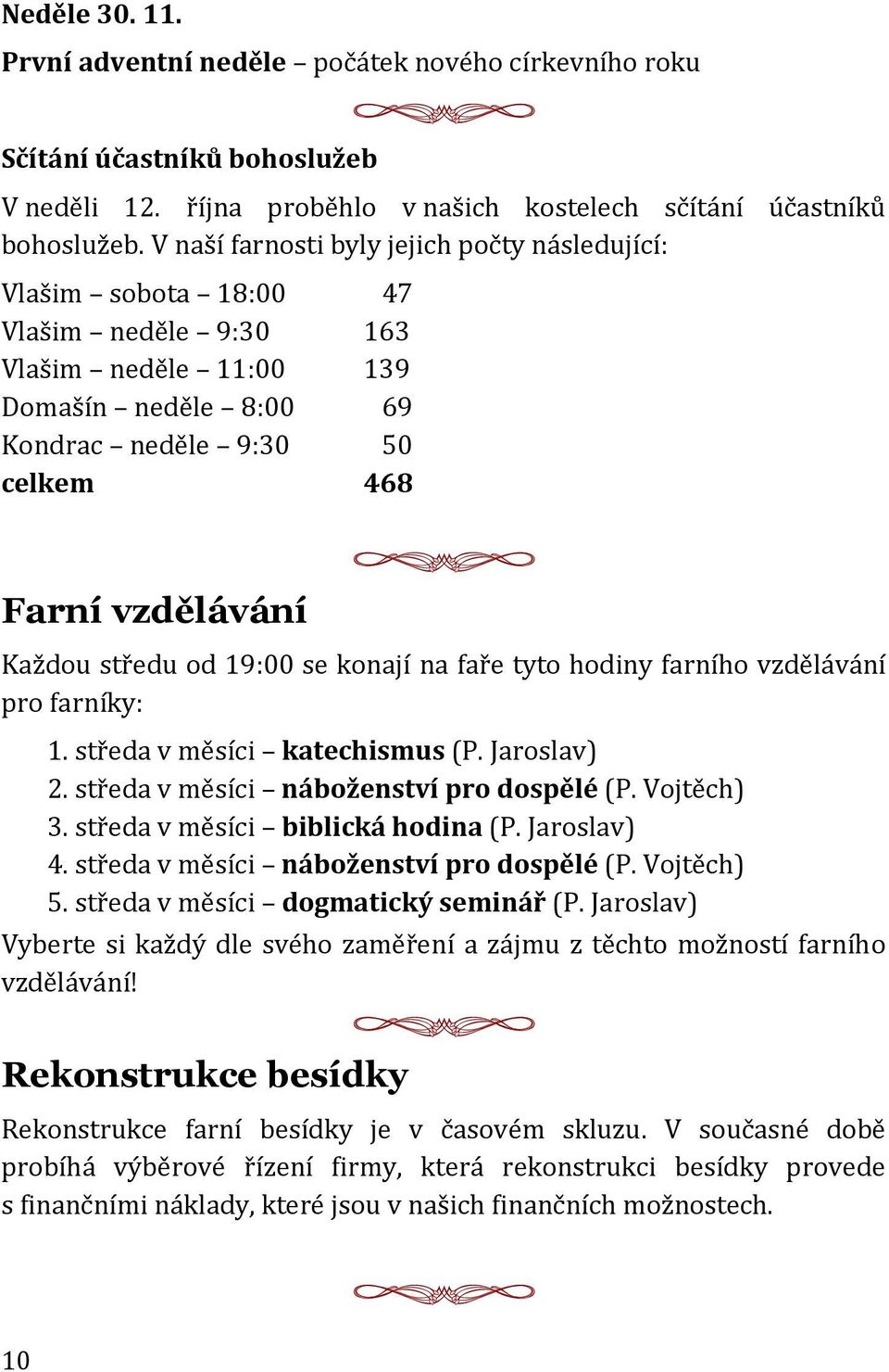 středu od 19:00 se konají na faře tyto hodiny farního vzdělávání pro farníky: 1. středa v měsíci katechismus (P. Jaroslav) 2. středa v měsíci náboženství pro dospělé (P. Vojtěch) 3.