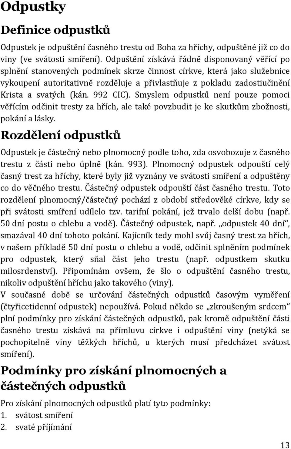 a svatých (kán. 992 CIC). Smyslem odpustků není pouze pomoci věřícím odčinit tresty za hřích, ale také povzbudit je ke skutkům zbožnosti, pokání a lásky.