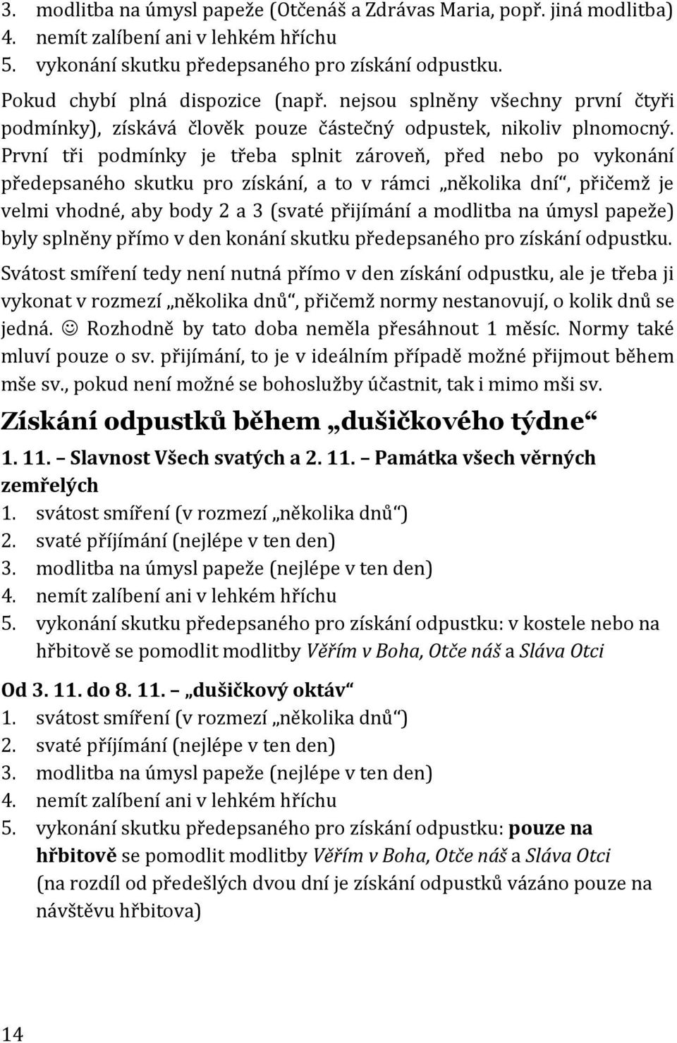 První tři podmínky je třeba splnit zároveň, před nebo po vykonání předepsaného skutku pro získání, a to v rámci několika dní, přičemž je velmi vhodné, aby body 2 a 3 (svaté přijímání a modlitba na