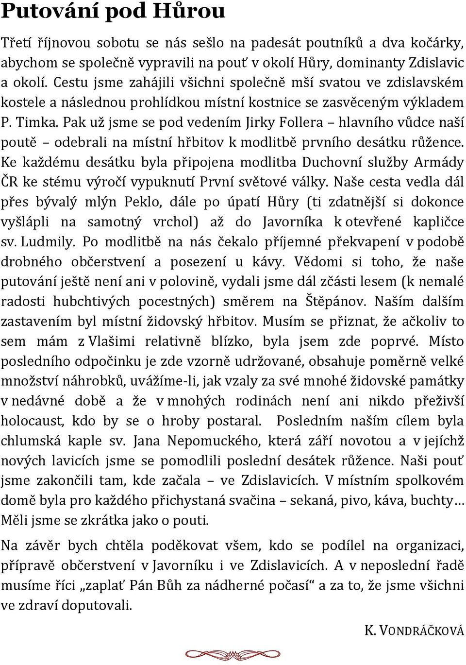 Pak už jsme se pod vedením Jirky Follera hlavního vůdce naší poutě odebrali na místní hřbitov k modlitbě prvního desátku růžence.