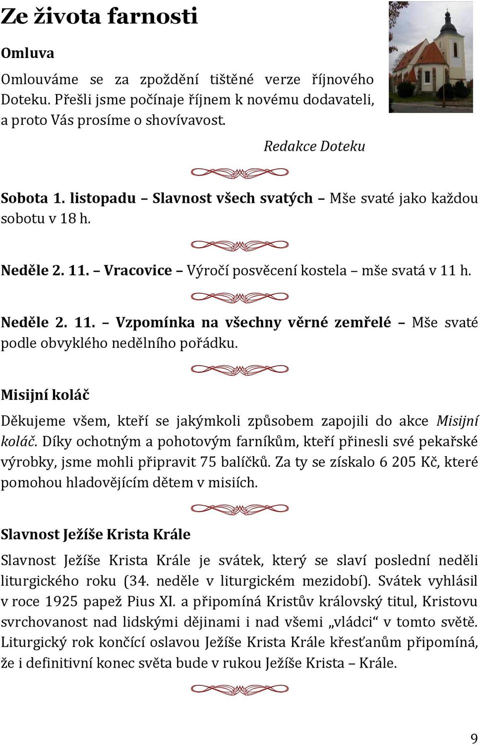 Misijní koláč Děkujeme všem, kteří se jakýmkoli způsobem zapojili do akce Misijní koláč. Díky ochotným a pohotovým farníkům, kteří přinesli své pekařské výrobky, jsme mohli připravit 75 balíčků.