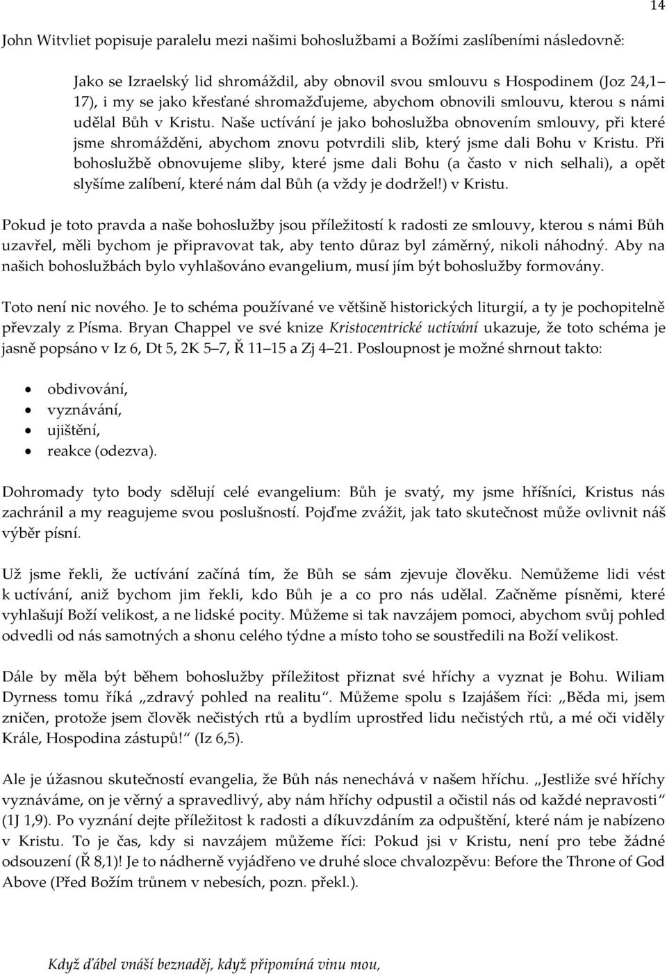 Naše uctívání je jako bohoslužba obnovením smlouvy, při které jsme shromážděni, abychom znovu potvrdili slib, který jsme dali Bohu v Kristu.