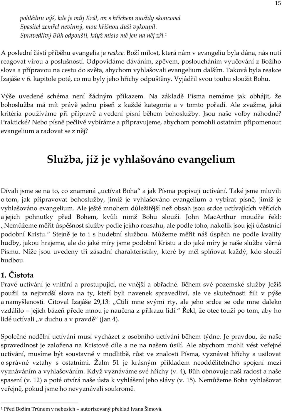 Odpovídáme dáváním, zpěvem, posloucháním vyučování z Božího slova a přípravou na cestu do světa, abychom vyhlašovali evangelium dalším. Taková byla reakce Izajáše v 6.