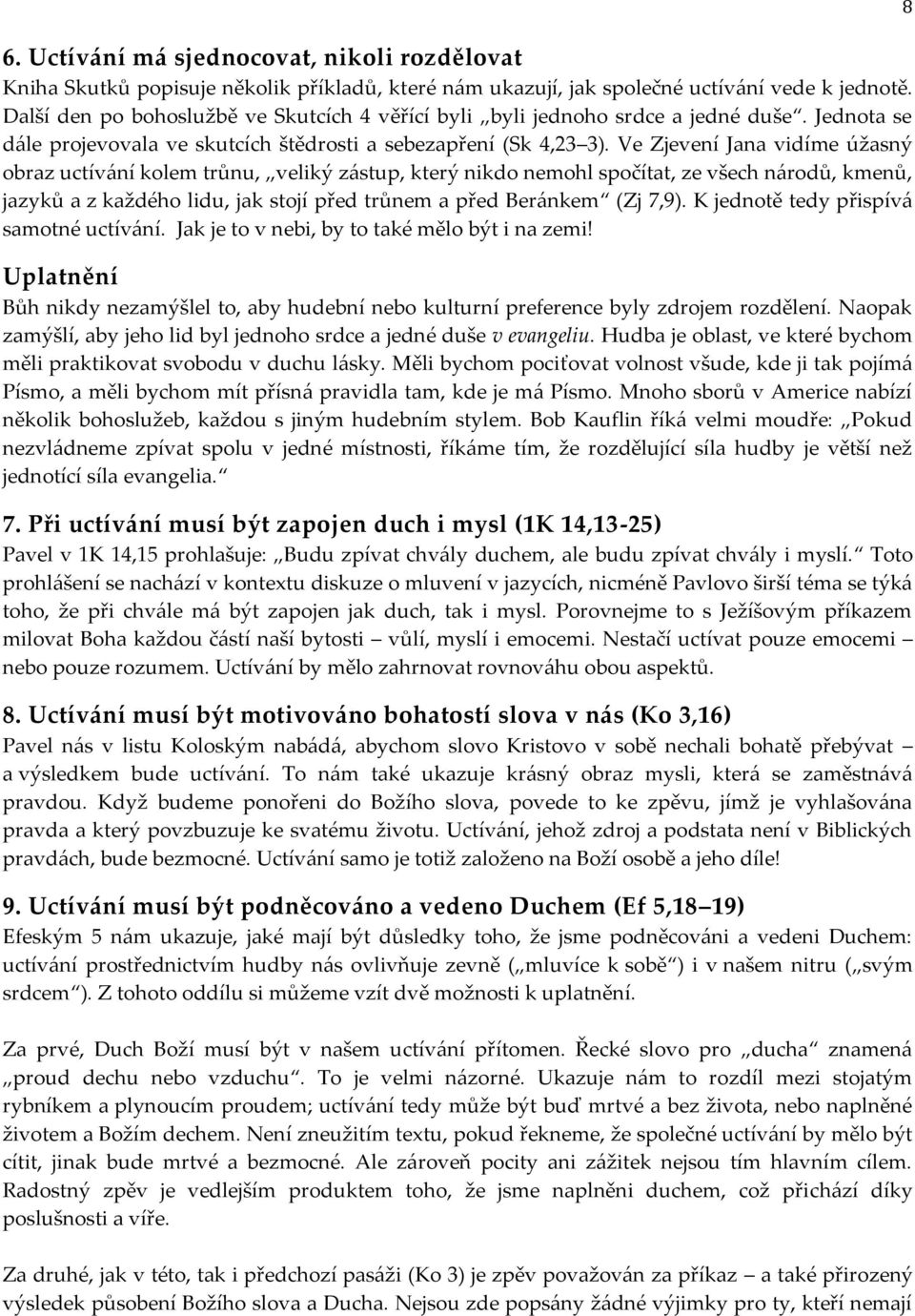 Ve Zjevení Jana vidíme úžasný obraz uctívání kolem trůnu, veliký zástup, který nikdo nemohl spočítat, ze všech národů, kmenů, jazyků a z každého lidu, jak stojí před trůnem a před Beránkem (Zj 7,9).