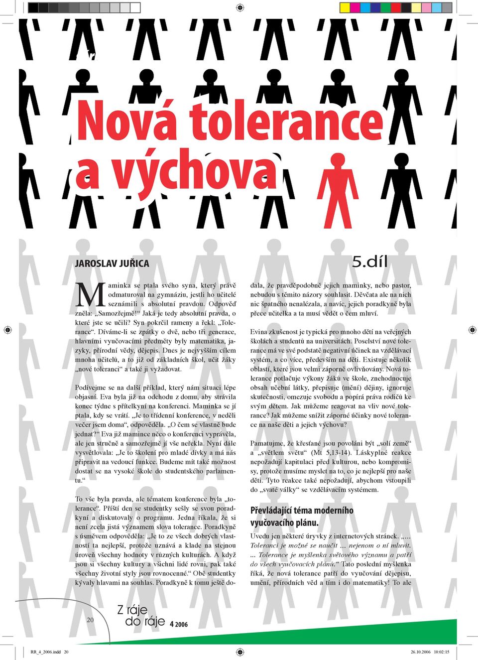 Díváme-li se zpátky o dvě, nebo tři generace, hlavními vyučovacími předměty byly matematika, jazyky, přírodní vědy, dějepis.