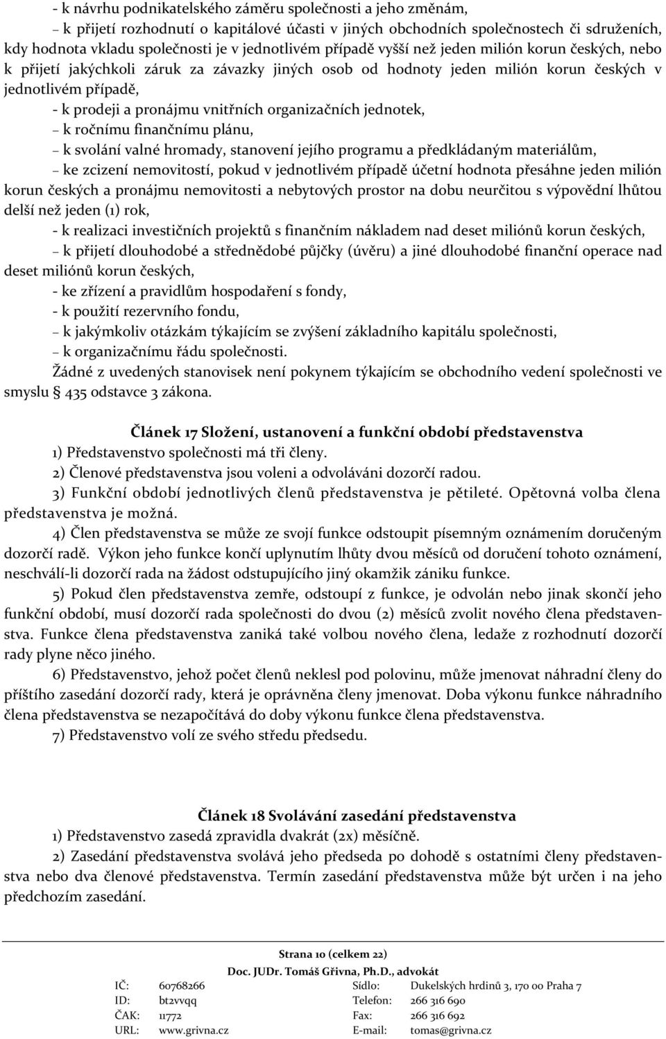 organizačních jednotek, k ročnímu finančnímu plánu, k svolání valné hromady, stanovení jejího programu a předkládaným materiálům, ke zcizení nemovitostí, pokud v jednotlivém případě účetní hodnota