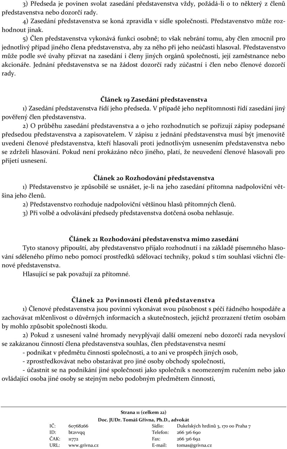 5) Člen představenstva vykonává funkci osobně; to však nebrání tomu, aby člen zmocnil pro jednotlivý případ jiného člena představenstva, aby za něho při jeho neúčasti hlasoval.