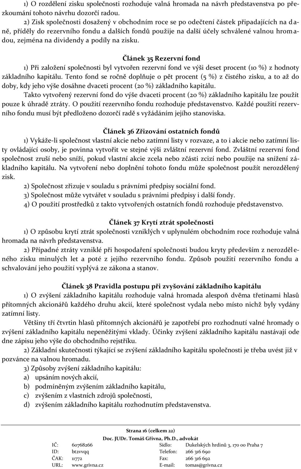 na dividendy a podíly na zisku. Článek 35 Rezervní fond 1) Při založení společnosti byl vytvořen rezervní fond ve výši deset procent (10 %) z hodnoty základního kapitálu.