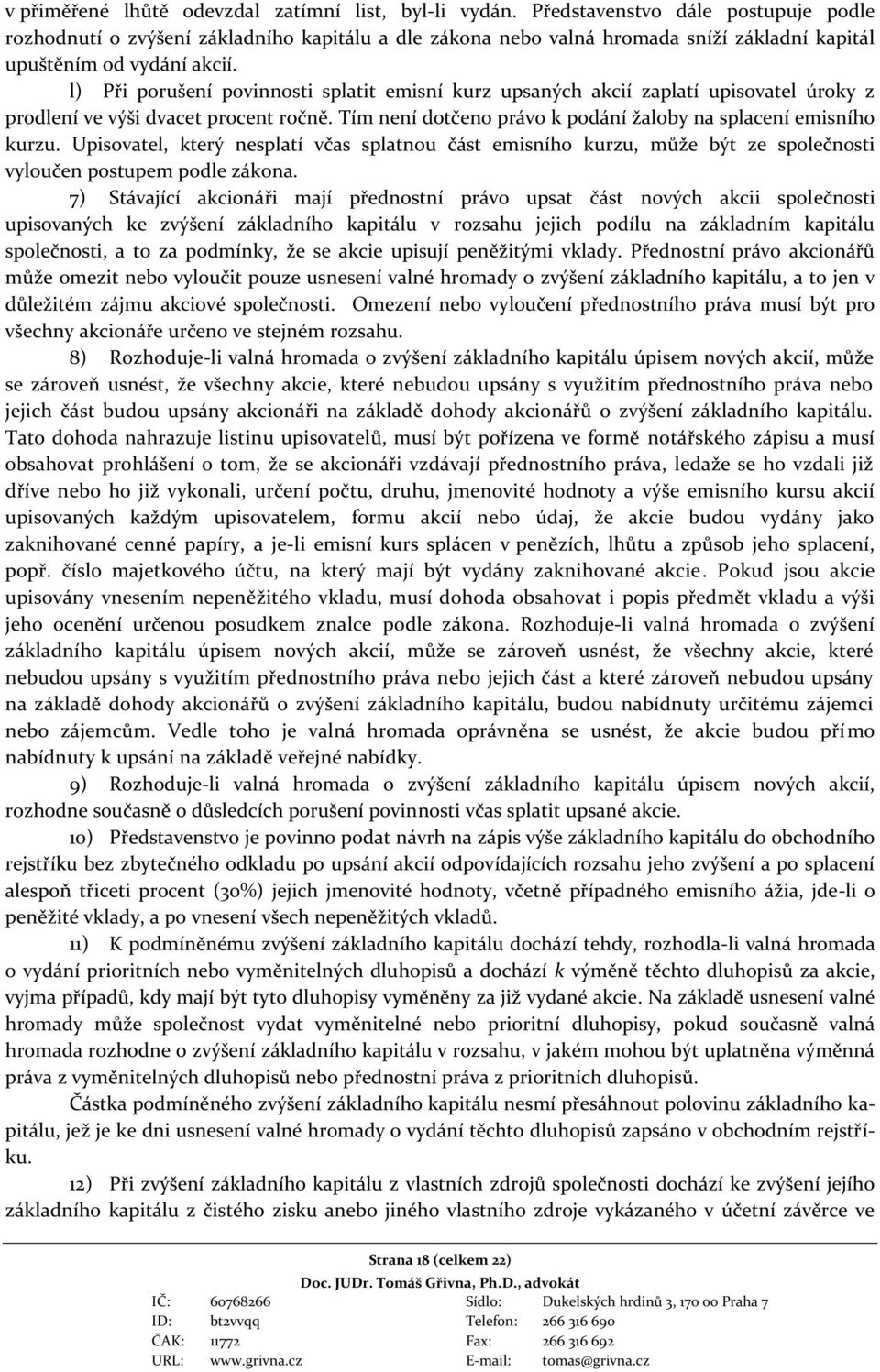 l) Při porušení povinnosti splatit emisní kurz upsaných akcií zaplatí upisovatel úroky z prodlení ve výši dvacet procent ročně. Tím není dotčeno právo k podání žaloby na splacení emisního kurzu.