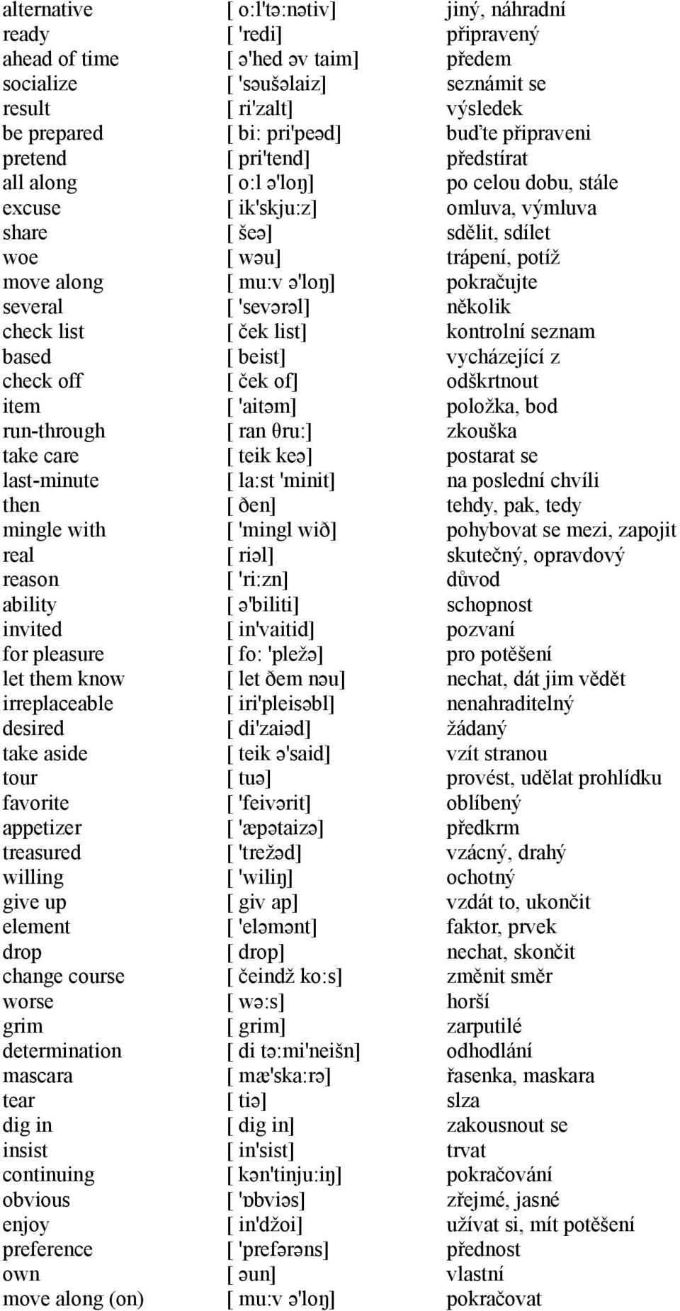 tear dig in insist continuing obvious enjoy preference own move along (on) [ o:l'tə:nətiv] [ 'redi] [ ə'hed əv taim] [ 'səušəlaiz] [ ri'zalt] [ bi: pri'peəd] [ pri'tend] [ o:l ə'loŋ] [ ik'skju:z] [